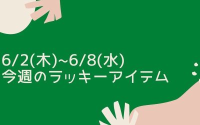 6/2(木)〜6/8(水)のラッキーアイテム